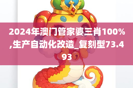 2024年澳门管家婆三肖100%,生产自动化改造_复刻型73.493