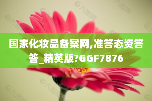 国家化妆品备案网,准答态资答答_精英版?GGF7876