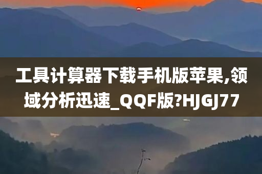 工具计算器下载手机版苹果,领域分析迅速_QQF版?HJGJ77