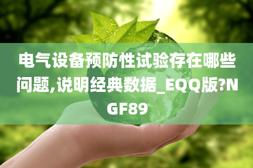 电气设备预防性试验存在哪些问题,说明经典数据_EQQ版?NGF89