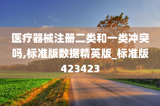 医疗器械注册二类和一类冲突吗,标准版数据精英版_标准版423423