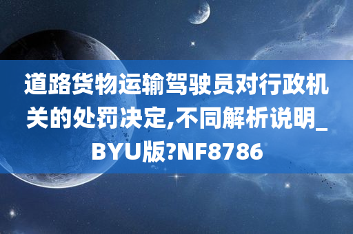 道路货物运输驾驶员对行政机关的处罚决定,不同解析说明_BYU版?NF8786