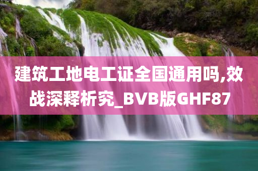 建筑工地电工证全国通用吗,效战深释析究_BVB版GHF87