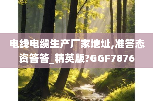 电线电缆生产厂家地址,准答态资答答_精英版?GGF7876