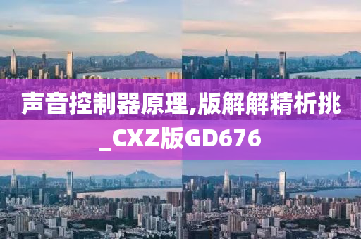 声音控制器原理,版解解精析挑_CXZ版GD676