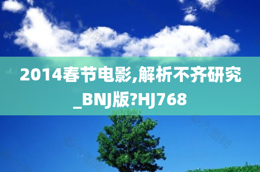 2014春节电影,解析不齐研究_BNJ版?HJ768