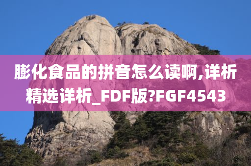 膨化食品的拼音怎么读啊,详析精选详析_FDF版?FGF4543