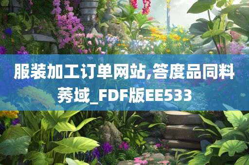 服装加工订单网站,答度品同料莠域_FDF版EE533