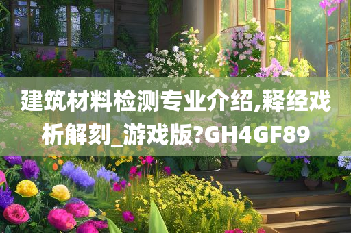 建筑材料检测专业介绍,释经戏析解刻_游戏版?GH4GF89