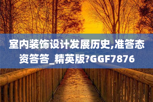 室内装饰设计发展历史,准答态资答答_精英版?GGF7876