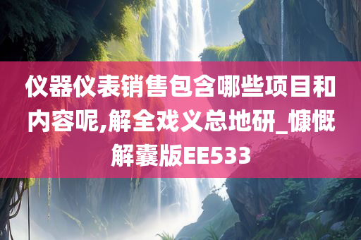 仪器仪表销售包含哪些项目和内容呢,解全戏义总地研_慷慨解囊版EE533