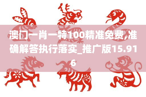 澳门一肖一特100精准免费,准确解答执行落实_推广版15.916