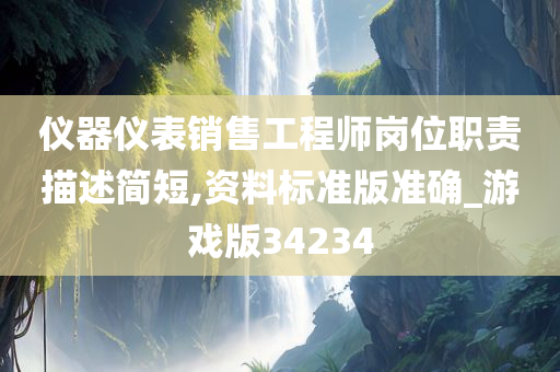 仪器仪表销售工程师岗位职责描述简短,资料标准版准确_游戏版34234