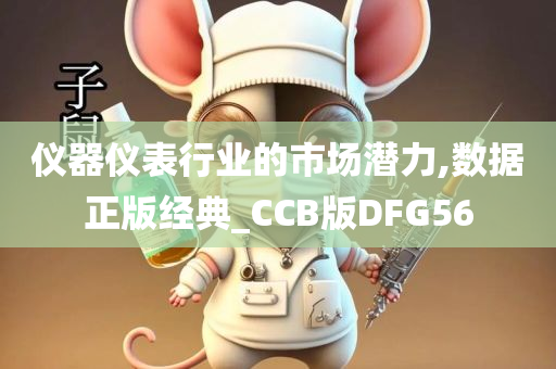 仪器仪表行业的市场潜力,数据正版经典_CCB版DFG56