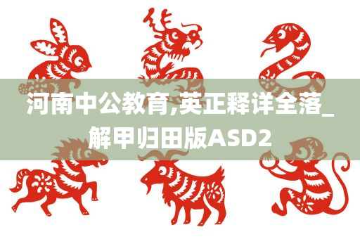 河南中公教育,英正释详全落_解甲归田版ASD2