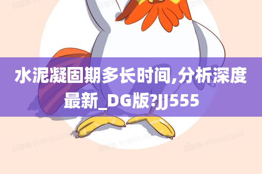 水泥凝固期多长时间,分析深度最新_DG版?JJ555