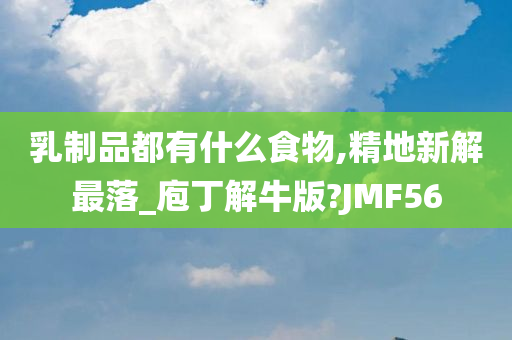 乳制品都有什么食物,精地新解最落_庖丁解牛版?JMF56