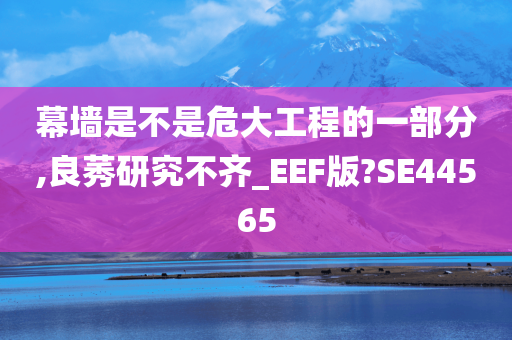 幕墙是不是危大工程的一部分,良莠研究不齐_EEF版?SE44565