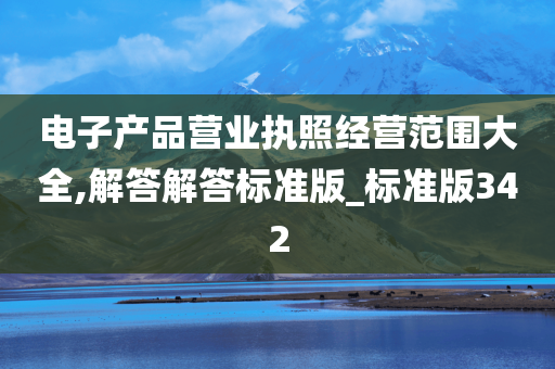 电子产品营业执照经营范围大全,解答解答标准版_标准版342