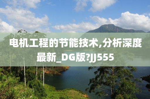 电机工程的节能技术,分析深度最新_DG版?JJ555