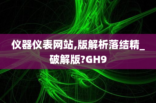 仪器仪表网站,版解析落结精_破解版?GH9