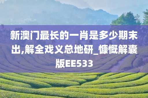 新澳门最长的一肖是多少期末出,解全戏义总地研_慷慨解囊版EE533