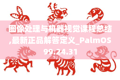 图像处理与机器视觉课程总结,最新正品解答定义_PalmOS99.24.31