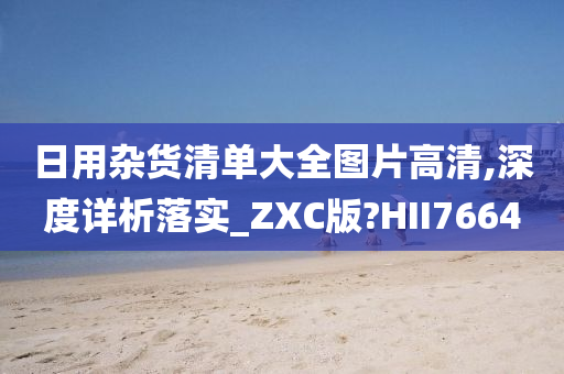 日用杂货清单大全图片高清,深度详析落实_ZXC版?HII7664