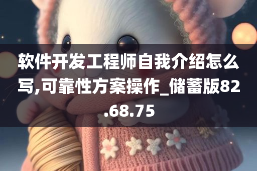 软件开发工程师自我介绍怎么写,可靠性方案操作_储蓄版82.68.75