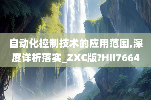 自动化控制技术的应用范围,深度详析落实_ZXC版?HII7664