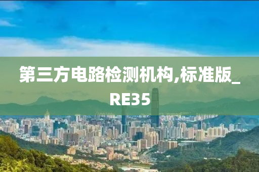 第三方电路检测机构,标准版_RE35