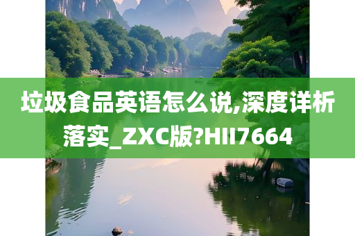 垃圾食品英语怎么说,深度详析落实_ZXC版?HII7664