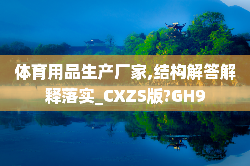 体育用品生产厂家,结构解答解释落实_CXZS版?GH9