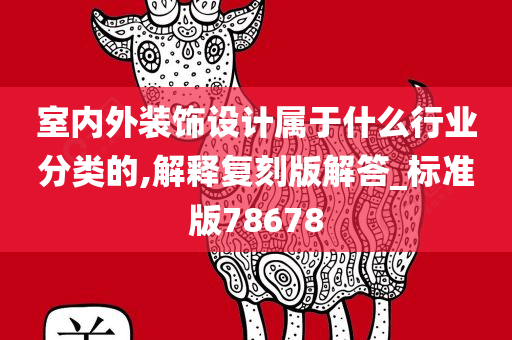 室内外装饰设计属于什么行业分类的,解释复刻版解答_标准版78678