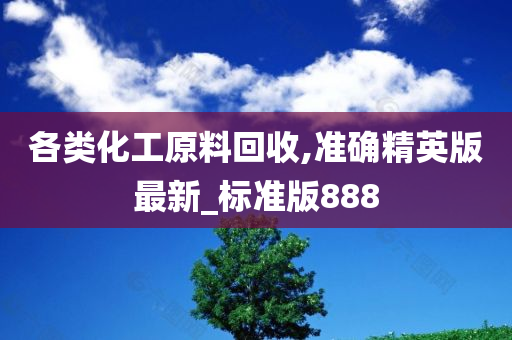 各类化工原料回收,准确精英版最新_标准版888