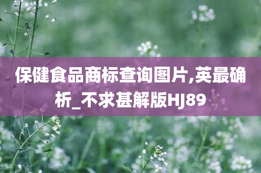 保健食品商标查询图片,英最确析_不求甚解版HJ89