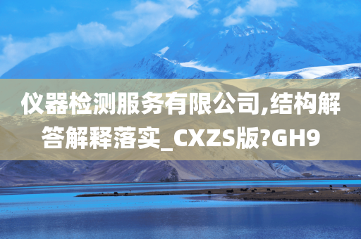 仪器检测服务有限公司,结构解答解释落实_CXZS版?GH9