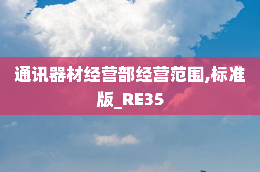 通讯器材经营部经营范围,标准版_RE35