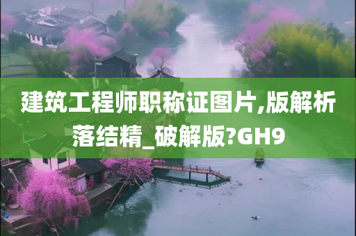 建筑工程师职称证图片,版解析落结精_破解版?GH9