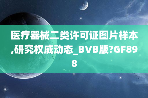 医疗器械二类许可证图片样本,研究权威动态_BVB版?GF898