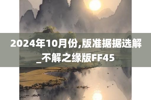 2024年10月份,版准据据选解_不解之缘版FF45