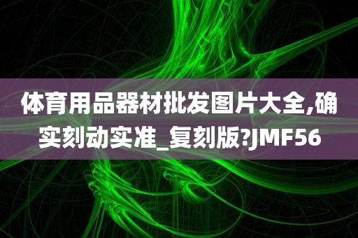 体育用品器材批发图片大全,确实刻动实准_复刻版?JMF56