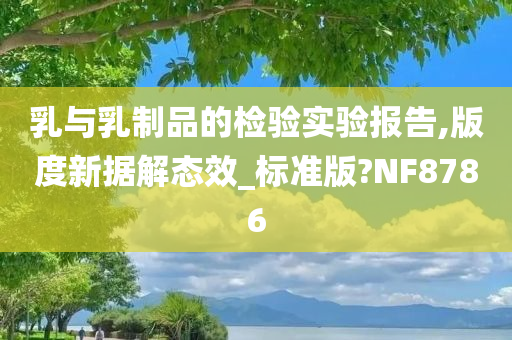 乳与乳制品的检验实验报告,版度新据解态效_标准版?NF8786