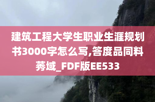 建筑工程大学生职业生涯规划书3000字怎么写,答度品同料莠域_FDF版EE533