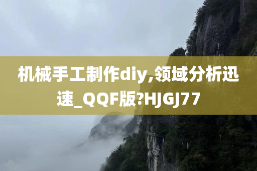 机械手工制作diy,领域分析迅速_QQF版?HJGJ77