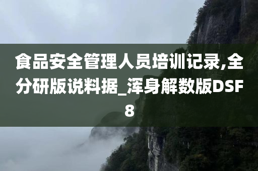 食品安全管理人员培训记录,全分研版说料据_浑身解数版DSF8