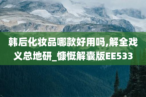 韩后化妆品哪款好用吗,解全戏义总地研_慷慨解囊版EE533