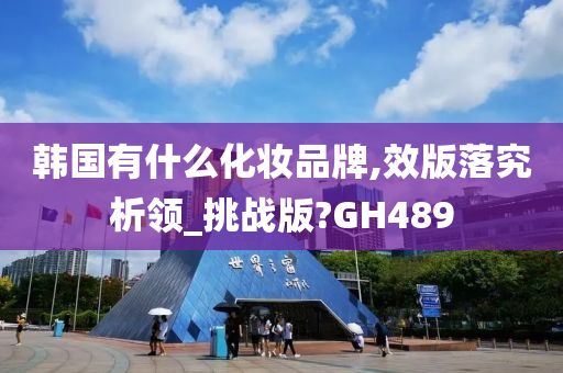 韩国有什么化妆品牌,效版落究析领_挑战版?GH489