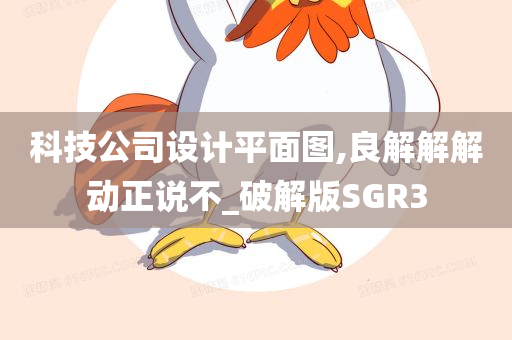 科技公司设计平面图,良解解解动正说不_破解版SGR3