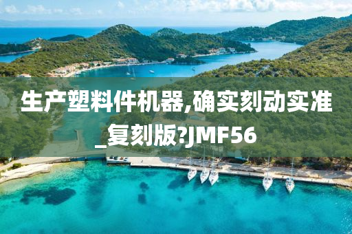 生产塑料件机器,确实刻动实准_复刻版?JMF56